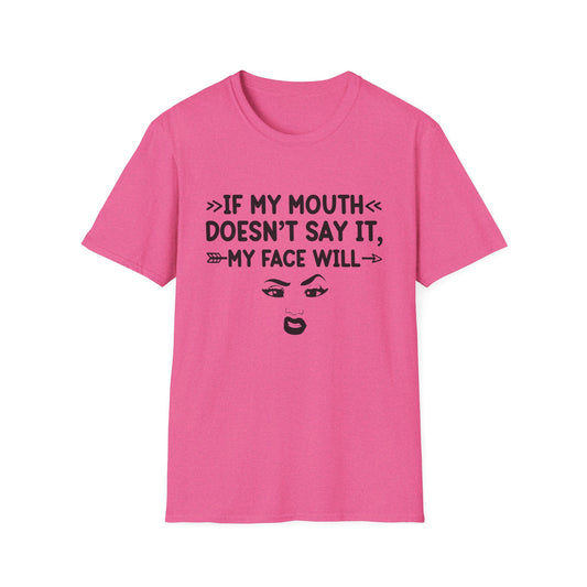 If My Mouth Doesn't Say It, My Face Will Unisex T-Shirt