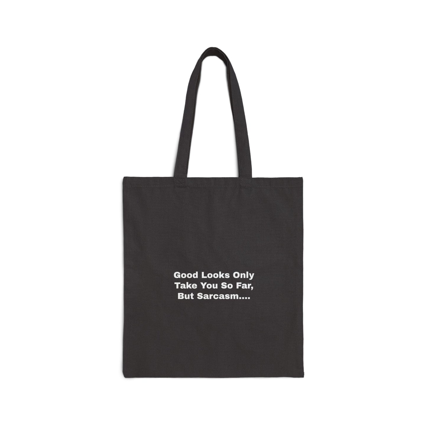 Good Looks Only Take You So Far, But Sarcasm...Cotton Canvas Tote Bag