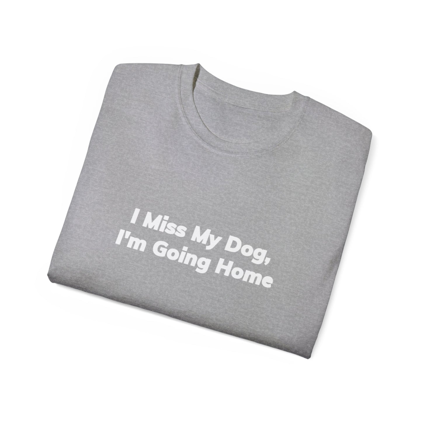 I Miss My Dog, I'm Going Home Unisex Ultra Cotton Tee