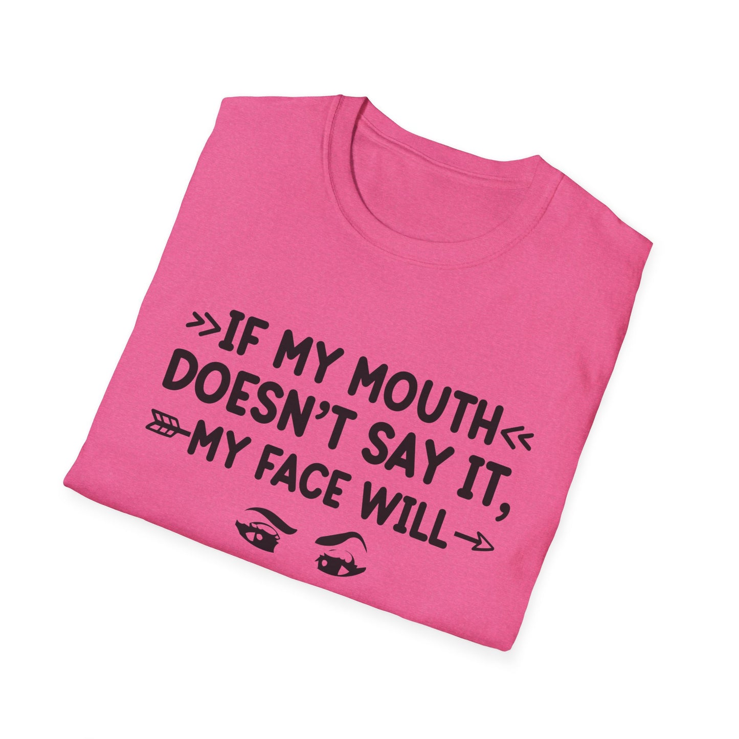 If My Mouth Doesn't Say It, My Face Will Unisex T-Shirt