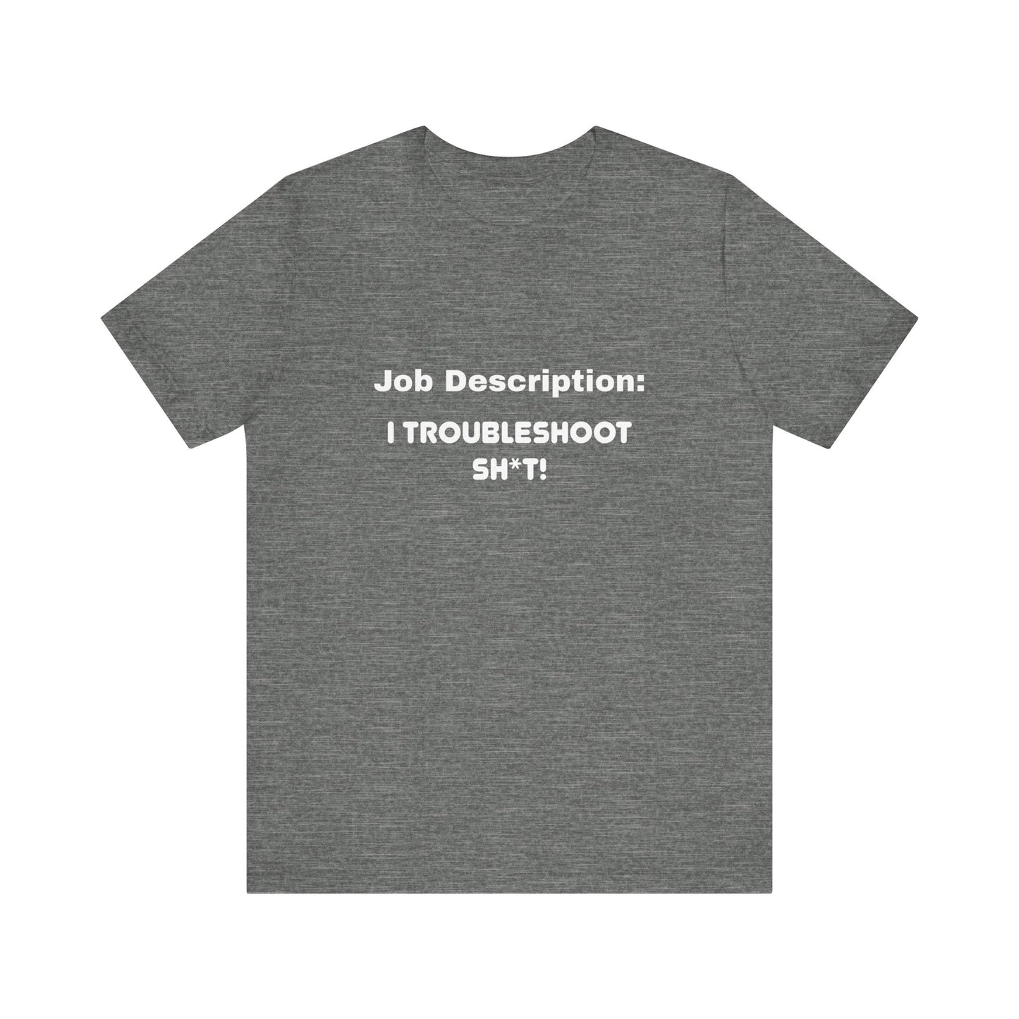 Job Description: I Troubleshoot Sh*t! Unisex Jersey Short Sleeve Tee