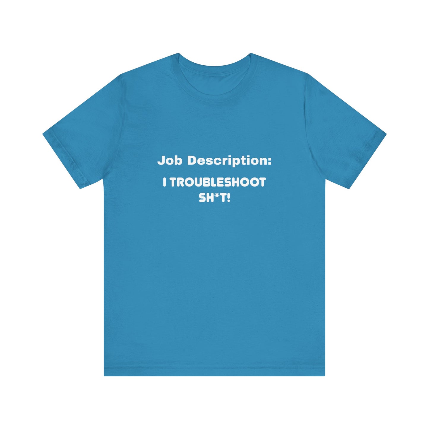 Job Description: I Troubleshoot Sh*t! Unisex Jersey Short Sleeve Tee