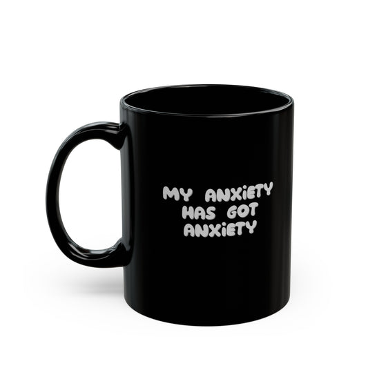 My Anxiety Has Got Anxiety 11oz Black Mug