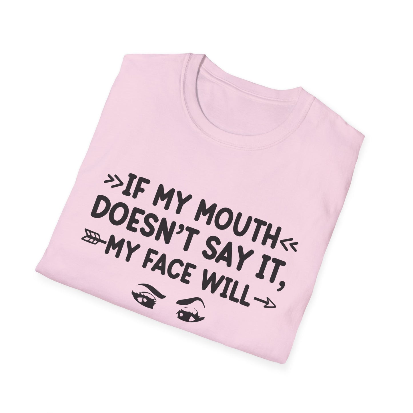 If My Mouth Doesn't Say It, My Face Will Unisex T-Shirt