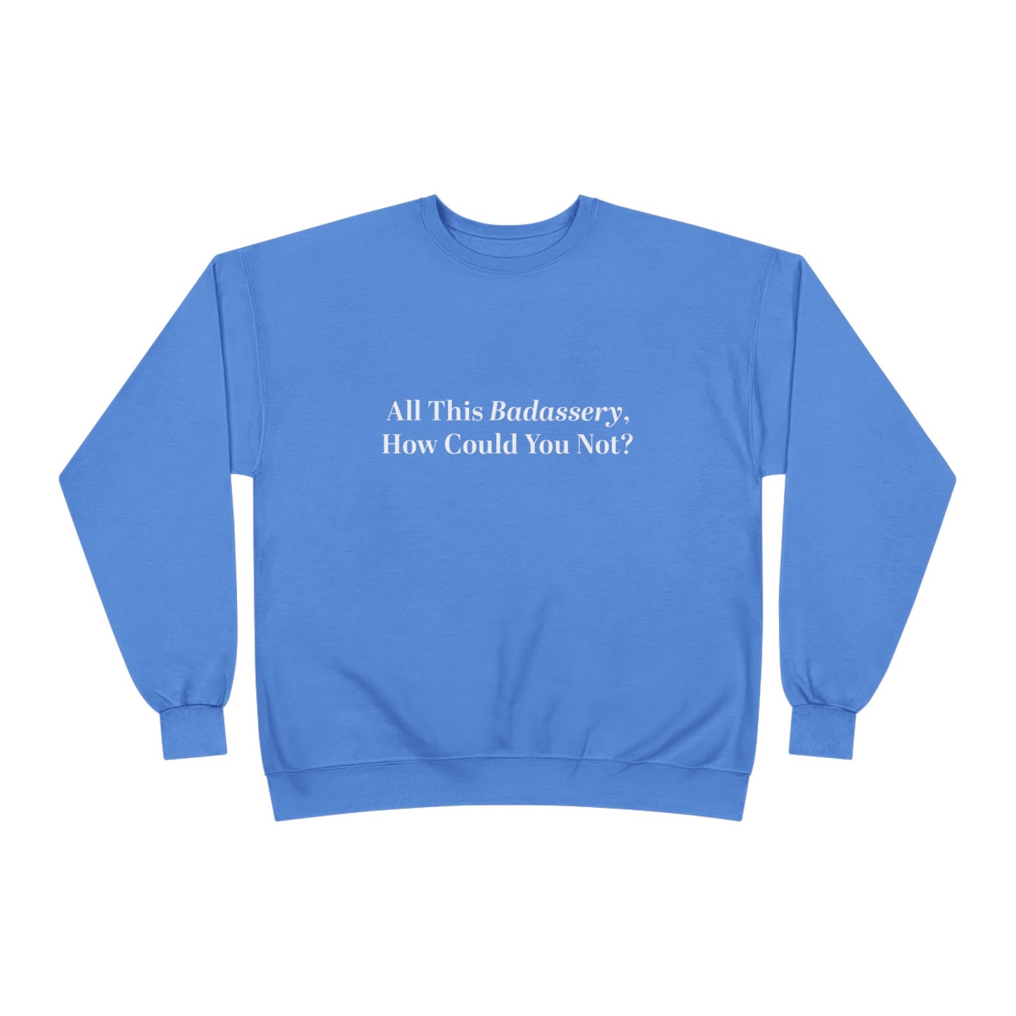 All This Badassery, How Could You Not? Unisex EcoSmart® Crewneck Sweatshirt