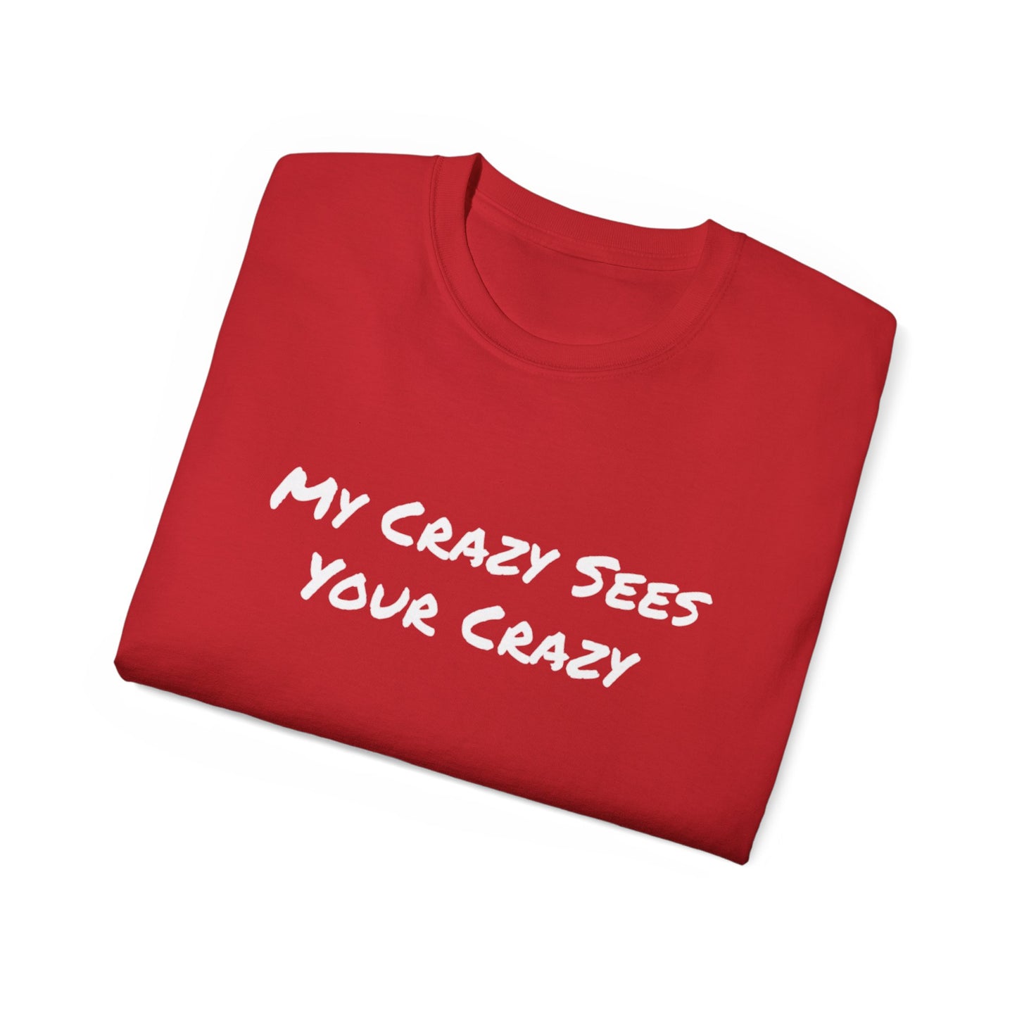 My Crazy Sees Your Crazy Unisex Ultra Cotton Tee