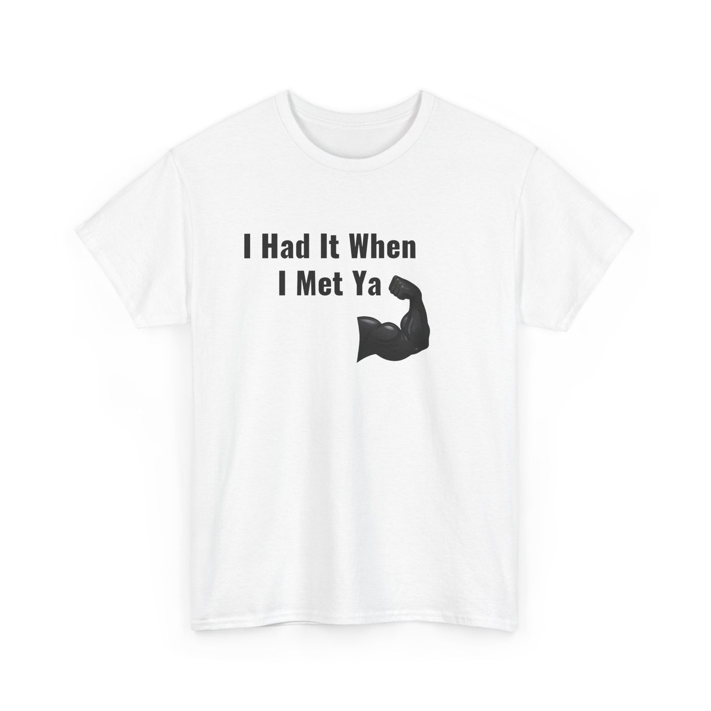 I Had It When I Met Ya Unisex Heavy Cotton Tee