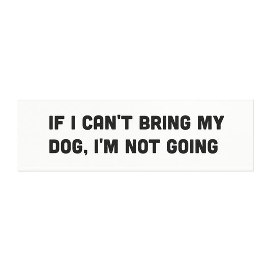 If I Can't Bring My Dog, I'm Not Going Car Magnet