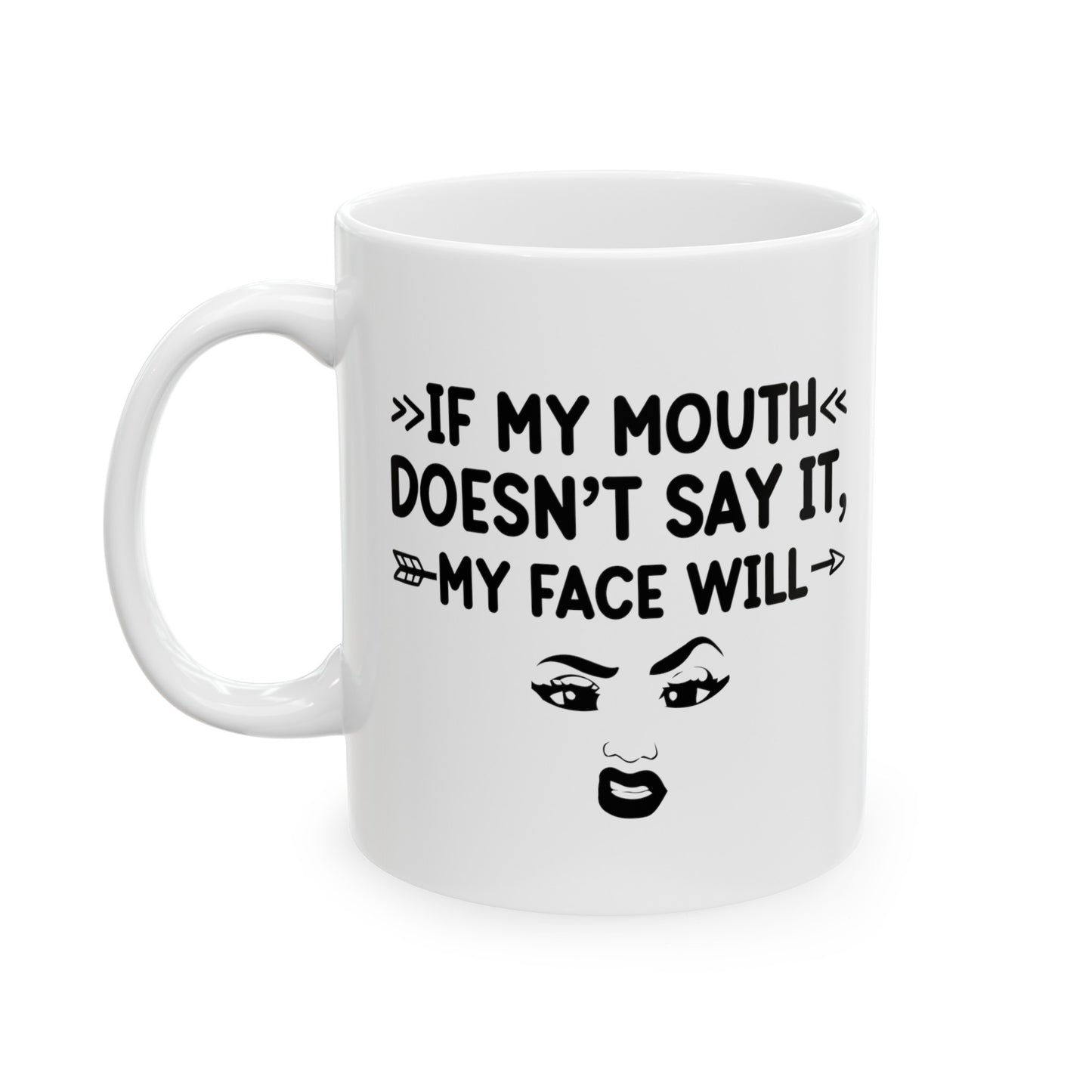 If My Mouth Doesn't Say It, My Face Will Ceramic Mug 11oz