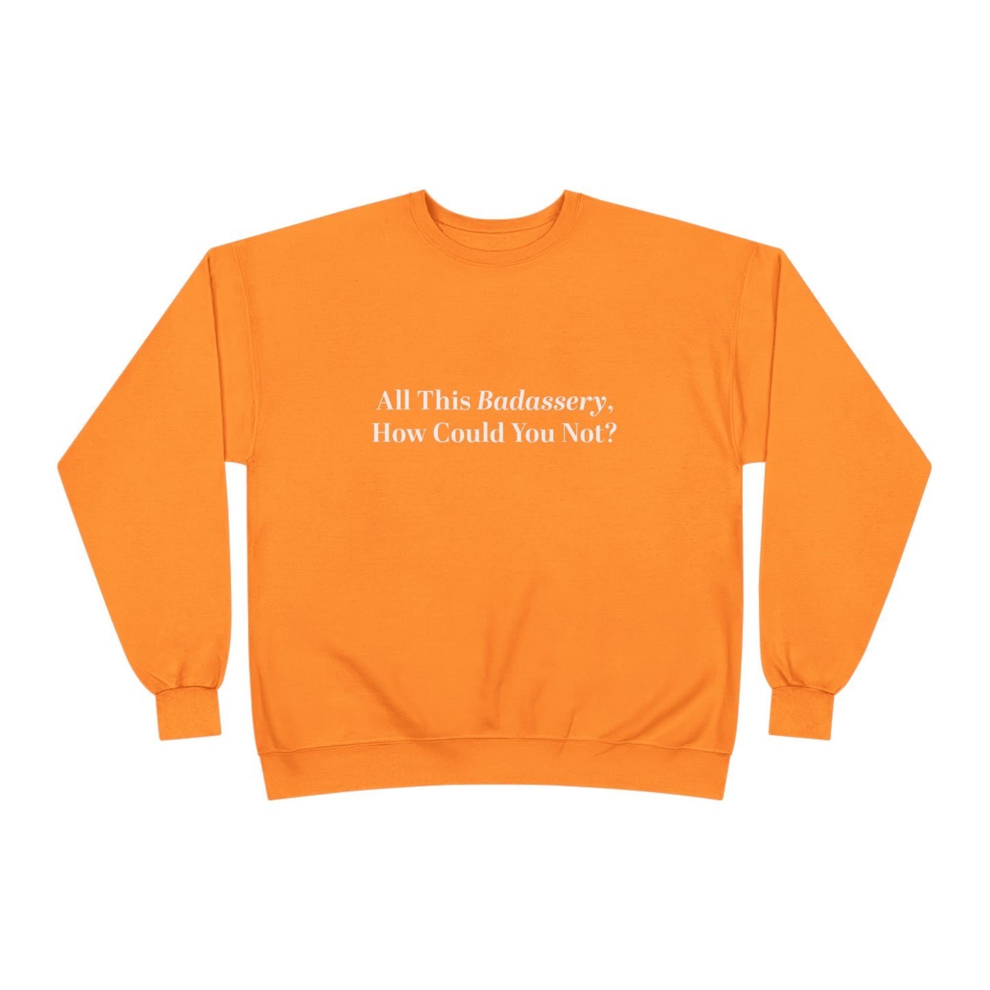 All This Badassery, How Could You Not? Unisex EcoSmart® Crewneck Sweatshirt