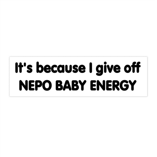 It's Because I Give Off Nepo Baby Energy Bumper Sticker