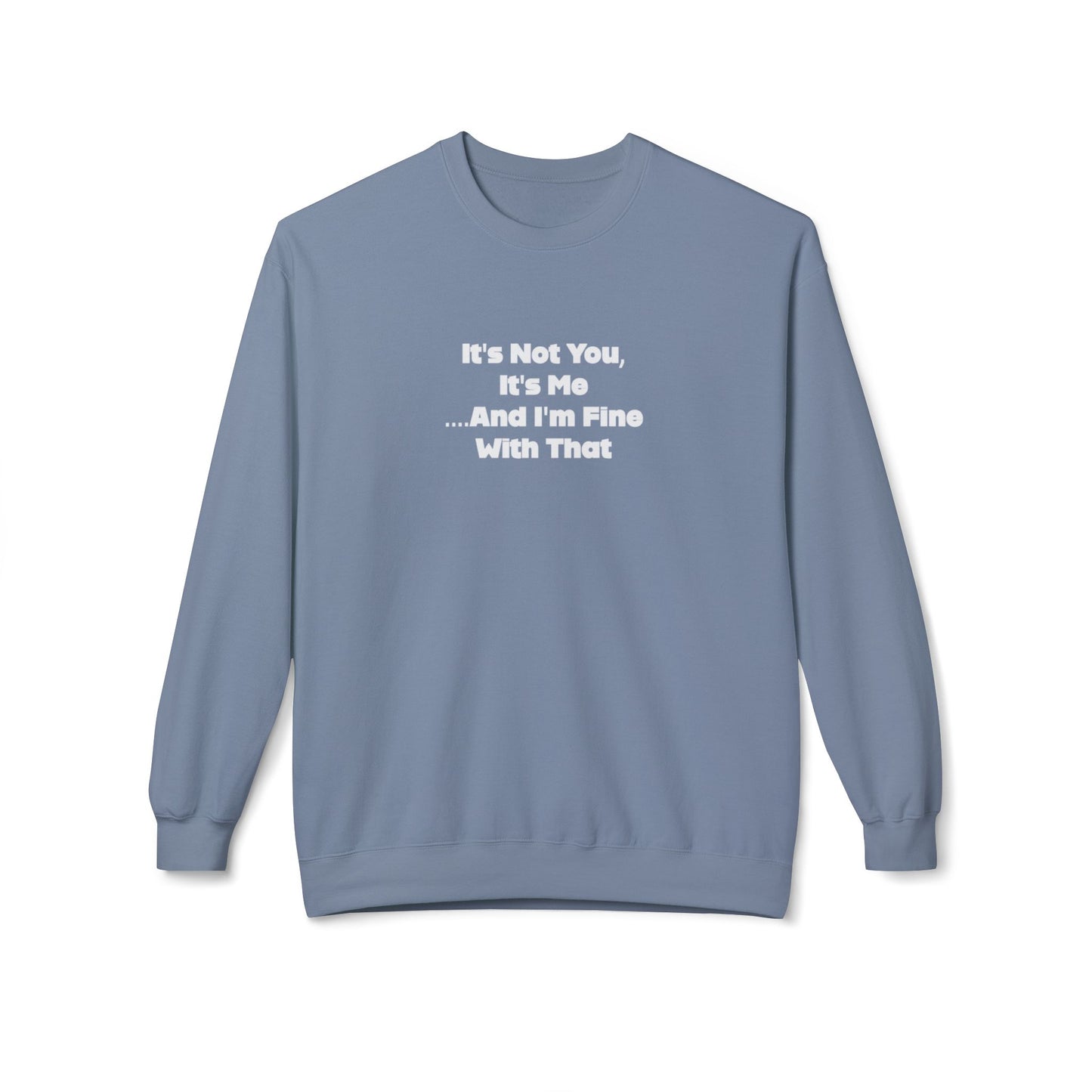 It's Not You, It's Me....And I'm Fine With That Unisex Midweight Softstyle Fleece Crewneck Sweatshirt