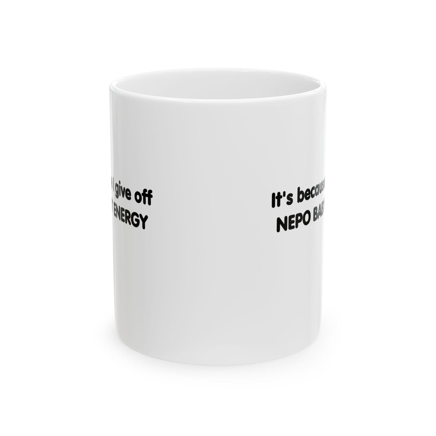 It's Because I Give Off Nepo Baby Energy Ceramic Mug, (11oz)