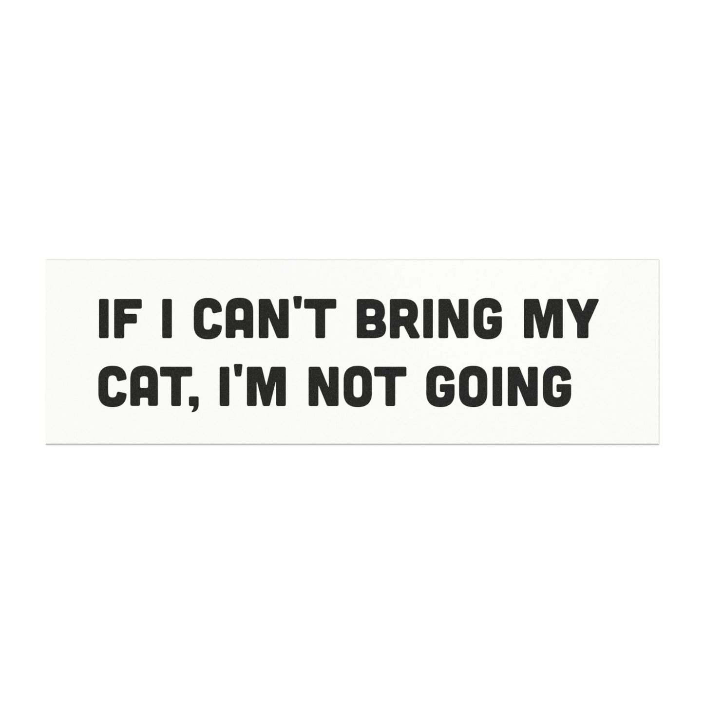If I Can't Bring My Cat, I'm Not Going Car Magnet