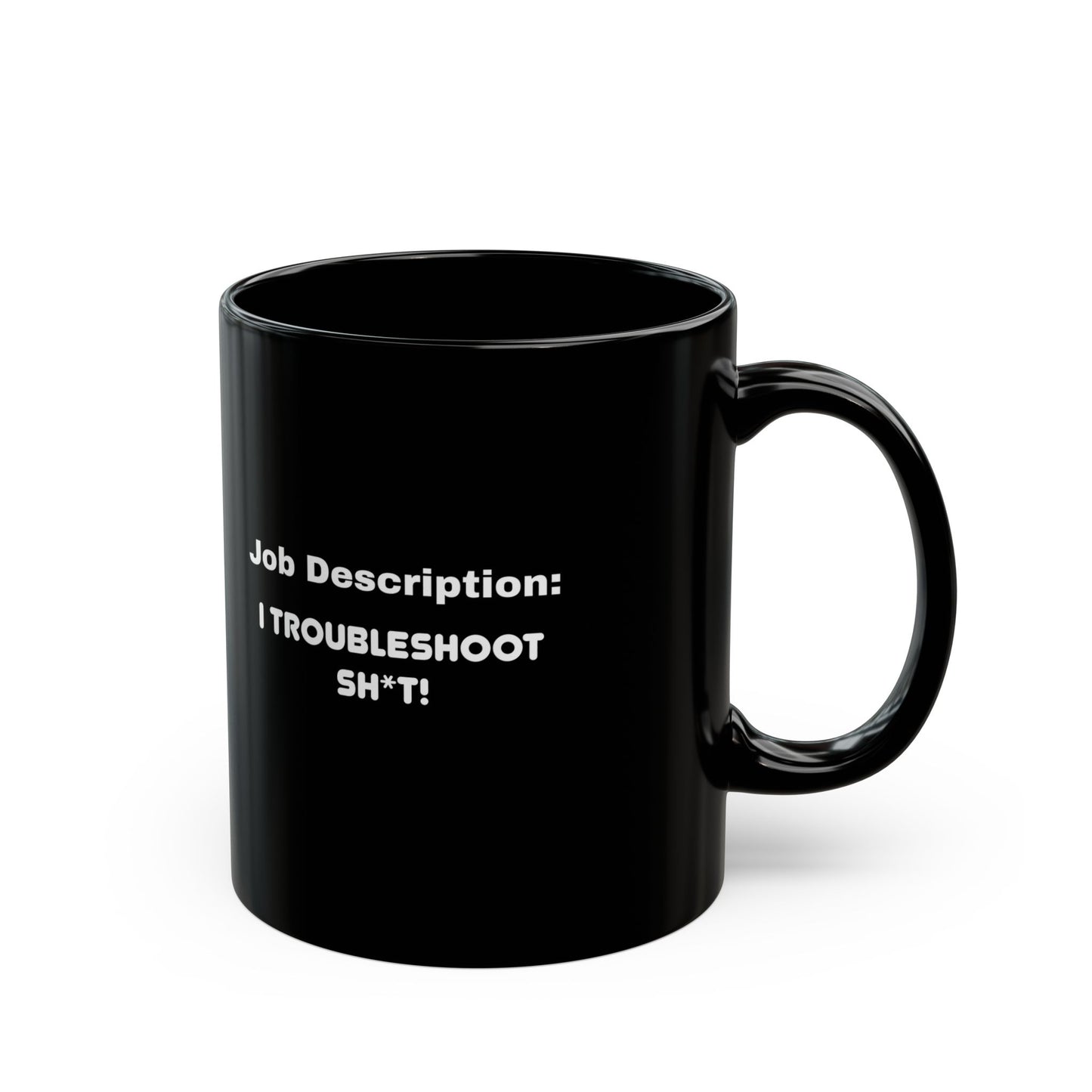 Job Description: I Troubleshoot Sh*t! Black Mug (11oz)