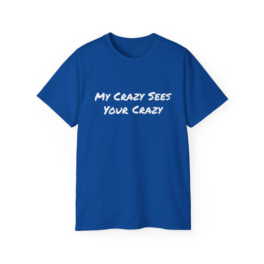 My Crazy Sees Your Crazy Unisex Ultra Cotton Tee