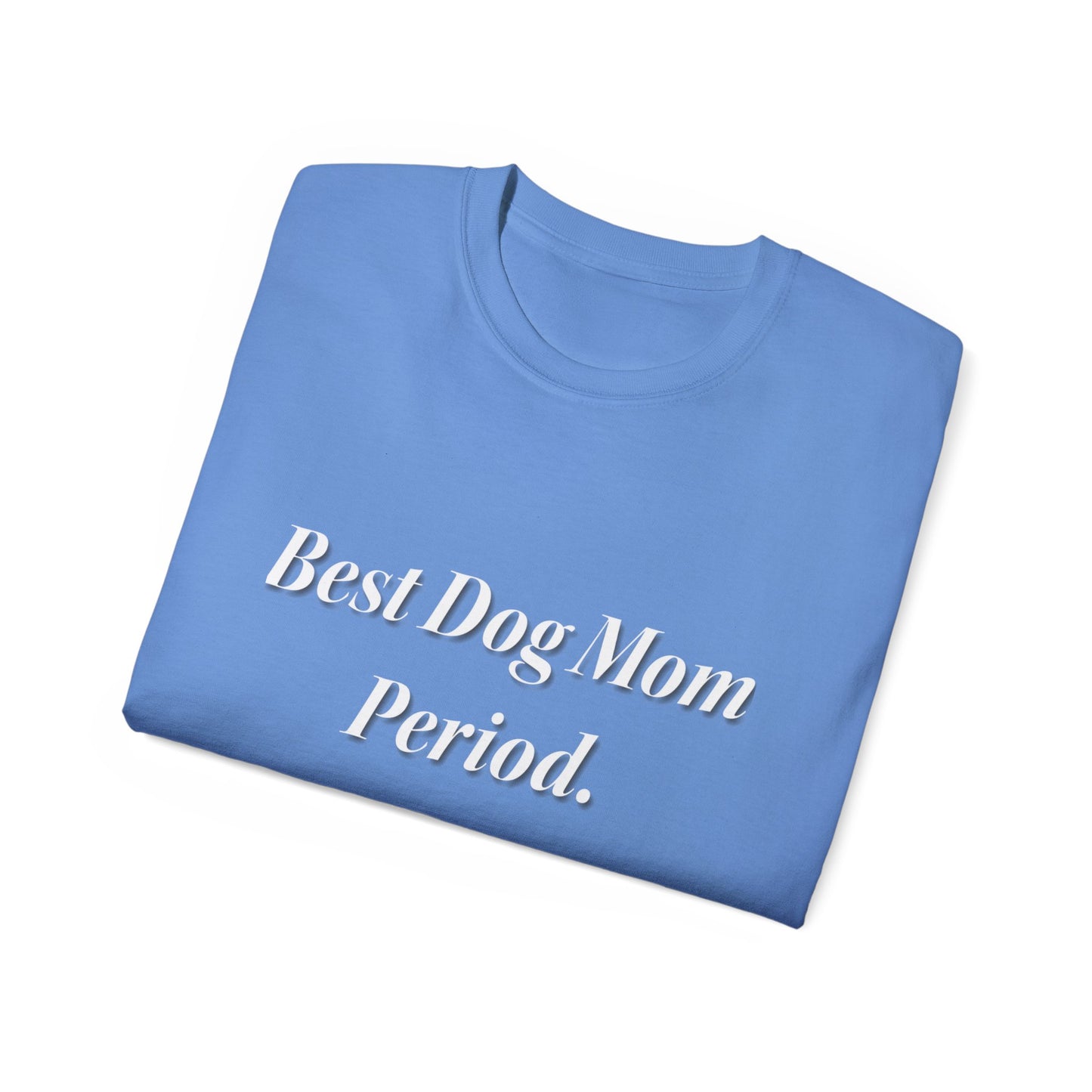 Best Dog Mom Period. Unisex Ultra Cotton Tee