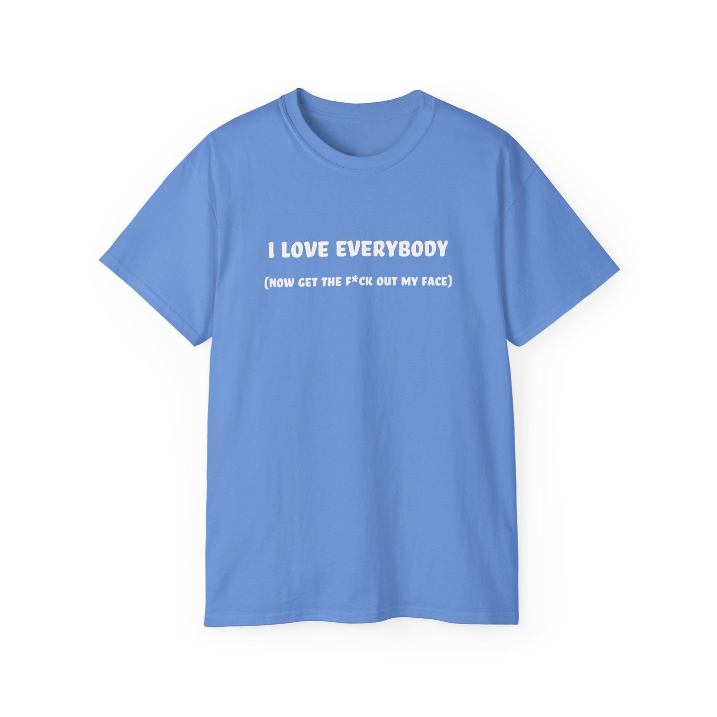 I Love Everybody (Now Get The F*ck Out My Face) Unisex Ultra Cotton Tee