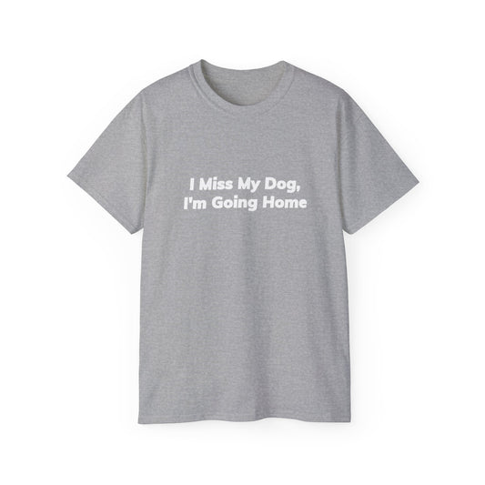 I Miss My Dog, I'm Going Home Unisex Ultra Cotton Tee